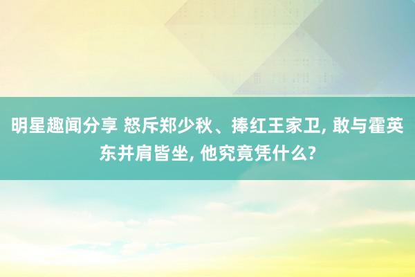 明星趣闻分享 怒斥郑少秋、捧红王家卫, 敢与霍英东并肩皆坐, 他究竟凭什么?