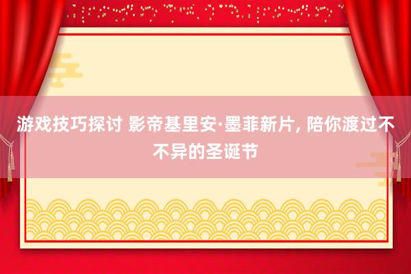 游戏技巧探讨 影帝基里安·墨菲新片, 陪你渡过不不异的圣诞节