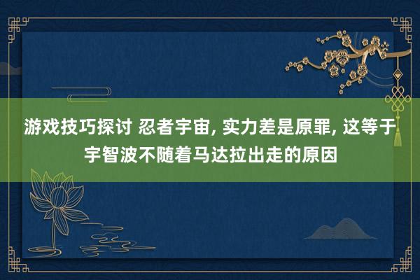 游戏技巧探讨 忍者宇宙, 实力差是原罪, 这等于宇智波不随着马达拉出走的原因