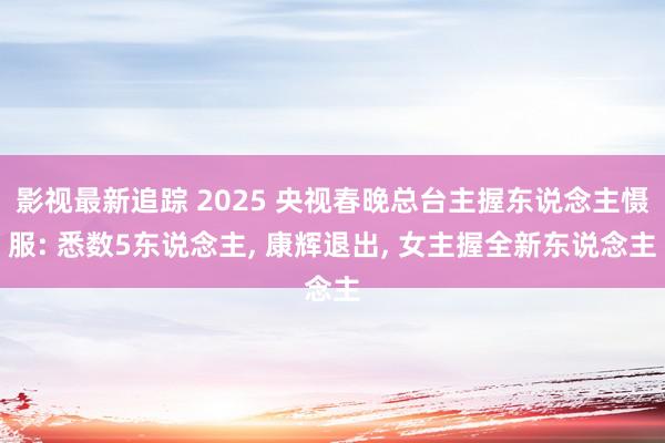 影视最新追踪 2025 央视春晚总台主握东说念主慑服: 悉数5东说念主, 康辉退出, 女主握全新东说念主