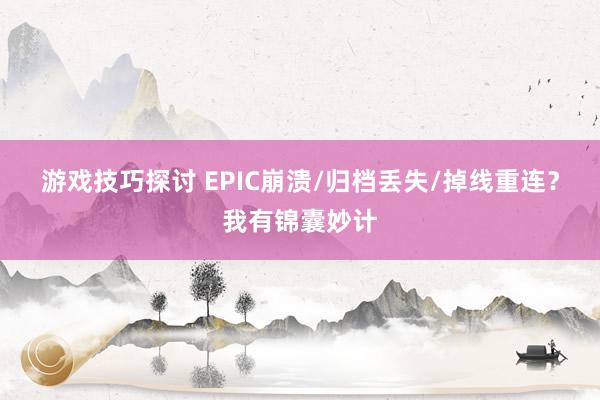 游戏技巧探讨 EPIC崩溃/归档丢失/掉线重连？我有锦囊妙计